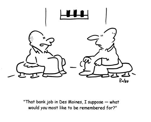 'That bank job in Des Moines, I suppose- what would you most like to be remembered for?'
