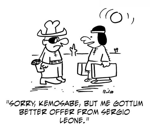 'Sorry, Kemosabe, but me gottum better offer from Sergio Leone,'