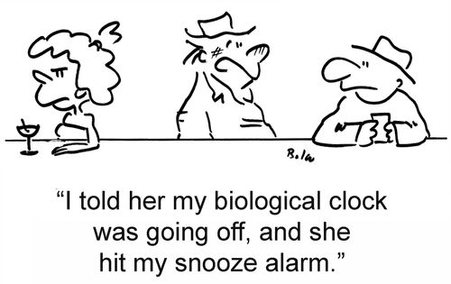 'I told her my biological clock was going off, and she hit my snooze alarm.'