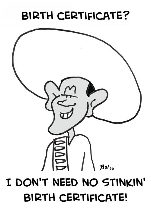 Birth Certificate? I don't need no stinkin birth certificate!