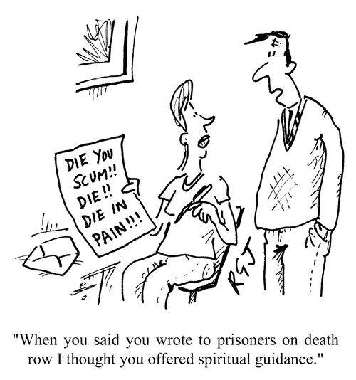 'When you said you wrote to prisoners on death row I thought ou offered spiritual guidance.'