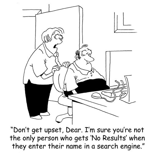 'Don't get upset, Dear. I'm sure you're not the only person who gets 'No Results' when they enter their name in a search engine.'