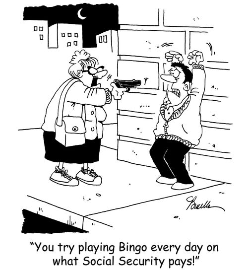 'you try playing Bingo every day on what Social Security pays!
