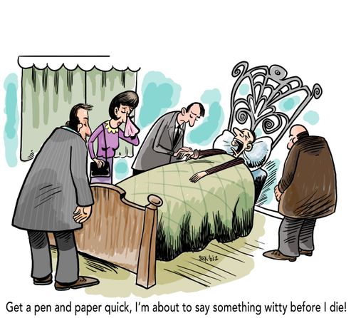 'Get a pen and paper quick, I'm about to say something witty before I die!'