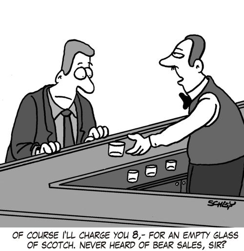 'Of course I'll charge you 8,- for an empty glass of scotch. Never heard of bear sales, sir?'