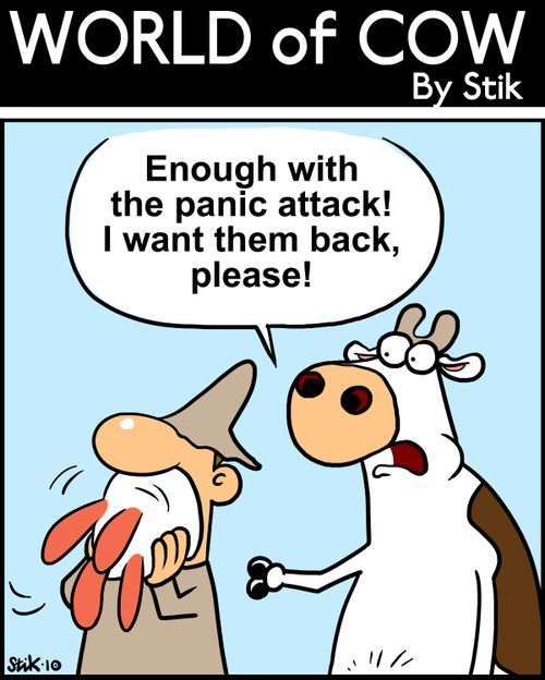 Enough with the panic attack! I want them back, please!