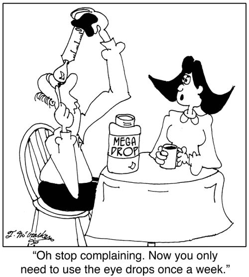 'Oh stop complaining. Now you only need to use the eye drops once a week.'