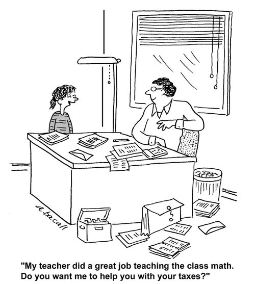 My teacher did a great job teaching the class math. Do you want me to help you with your taxes?
