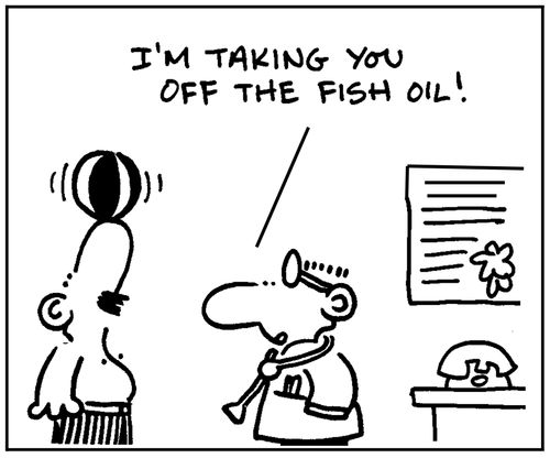 'I'm taking you off the fish oil.'
