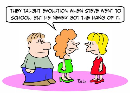 'They taught evolution when Steve went to school, but he never got the hang of it.'