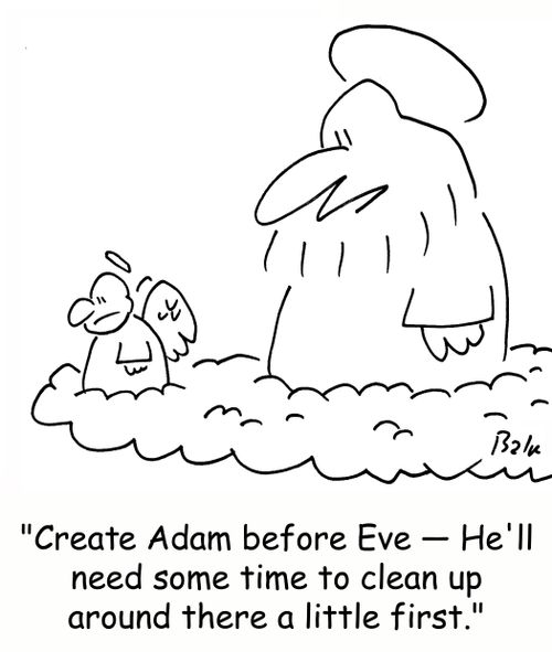 'Create Adam before Eve -- He'll need some time to clean up around there a little first.'