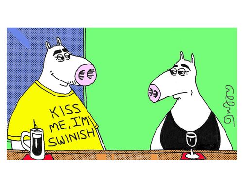 Kiss me, I'm swinish.