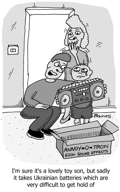 'I'm sure it's a lovely toy son, but sadly it takes Ukrainian batteries which are very difficult to get hold of'