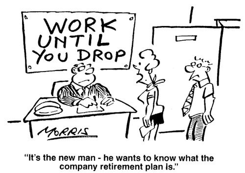 "It's the new man - he wants to know what the company retirement plan is."