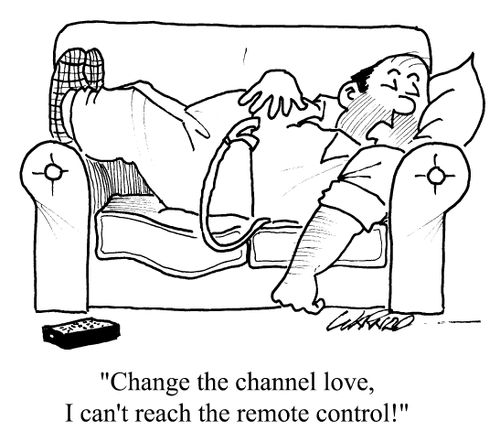 "Change the channel, I can't reach the remote control."