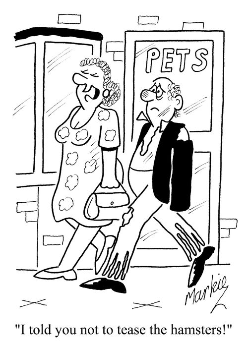 "I told you not to tease the hampsters."