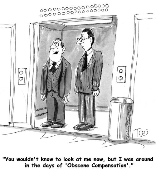 'You wouldn't know to look at me now, but I was around in the days of 'Obscene Compensation'.'