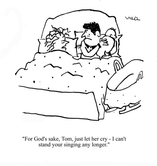 'For God's sake, Tom, just let her cry - I can't stand your singing any longer.'