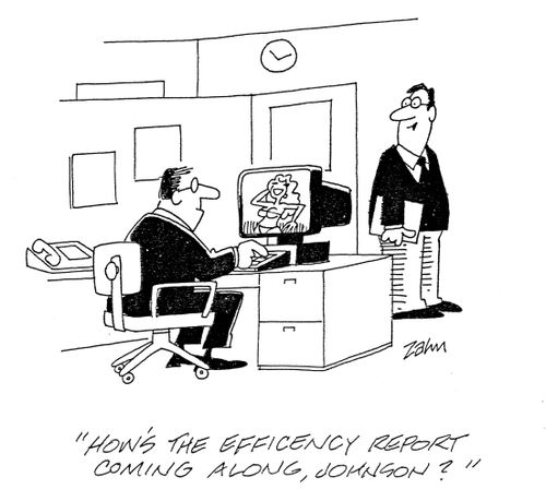'How's the efficency report coming along, Johnson?'