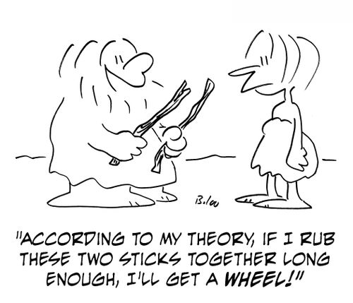 'According to my theory, if I rub these two sticks together long enough, I'll get a wheel!'