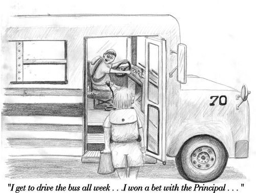 'I get to drive the bus all week. . . I won a bet with the Principal. . .'