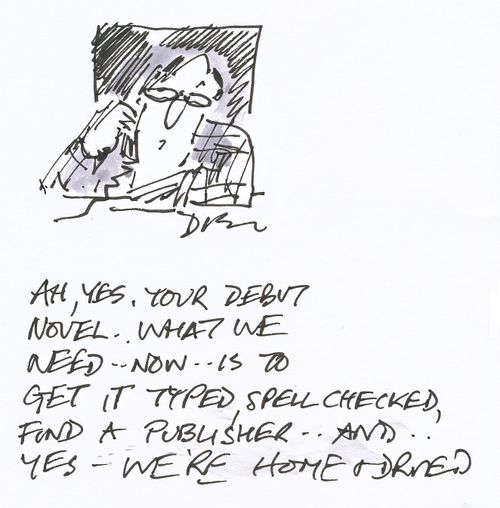 'Ah yes, your debut novel. What we need now is to get it typed, spellchecked, find a publisher... and yes - we're home and dried.'