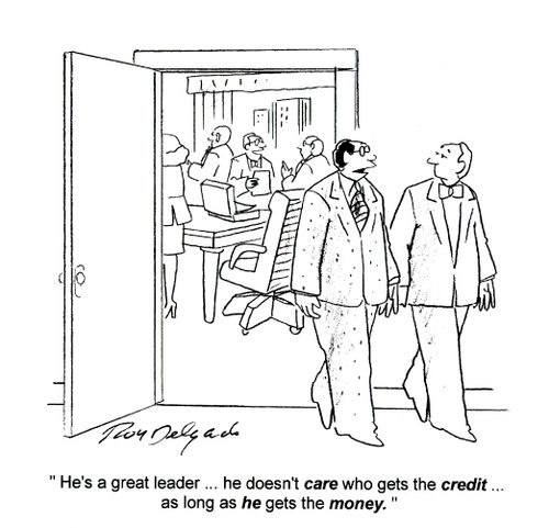 'He's a great leader...he doesn't care who gets the credit...as long as he gets the money.'