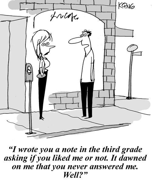'I wrote you a note in the third grade asking if you liked me or not. It dawned on me that you never answered me. Well?'