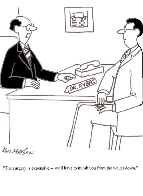'The surgery is expensive. We'll have to numb you from the wallet down.'