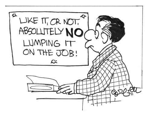 Like it or not...NO lumping it on the job!
