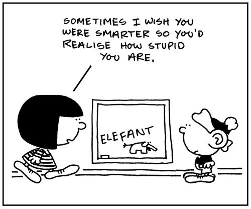 'Sometimes I wish you were smarter so you'd realize how stupid you are.'