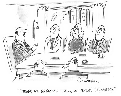 'Heads, we go global, tails, we declare bankruptcy.'