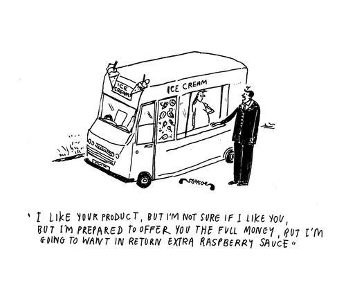 'I like your product, but I'm not sure if I like you, but I'm prepared to offer you the full money, but I'm going to want in return extra raspberry sauce'