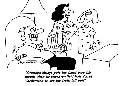 'Grandpa always puts his hand over his mouth when he sneezes- He'd hate Carol Vordemann to see his teeth fall out!'