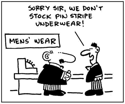'Sorry sir, we don't stock pin stripe underwear.'