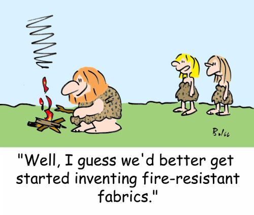 'Well, I guess we'd better get started inventing fire-resistant fabrics.'