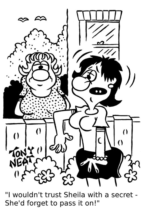 'I wouldn't trust Sheila with a secret - She'd forget to pass it on!'