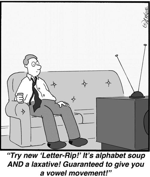 'Try new 'Letter-Rip!' It's alphabet soup AND a laxative! Guaranteed to give you a vowel movement!'
