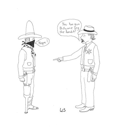 'You two gun Billy one leg the bandit?'