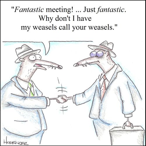 'Fantastic meeting! . . . Just fantastic. Why don't I have my weasels call your weasels.'