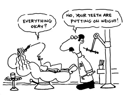 'No, your teeth are putting on weight!'