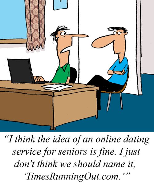 'I think the idea of an online dating service for seniors is fine. I just don't think we should name it, 'TimesRunningOut.com.''