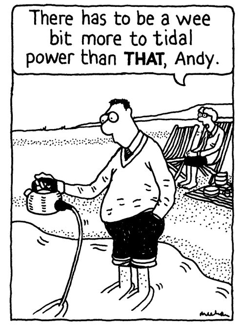 'There has to be a wee bit more to tidal power than THAT, Andy.'