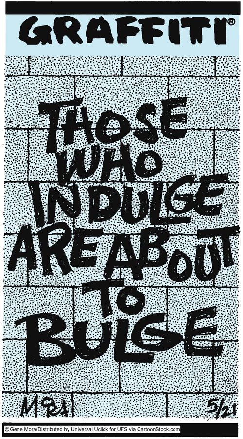 Those who indulge are about to bulge.