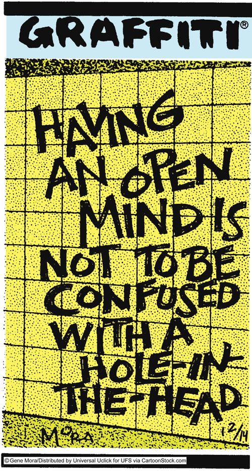 Having an open mind is not to be confused with a hole in the head.