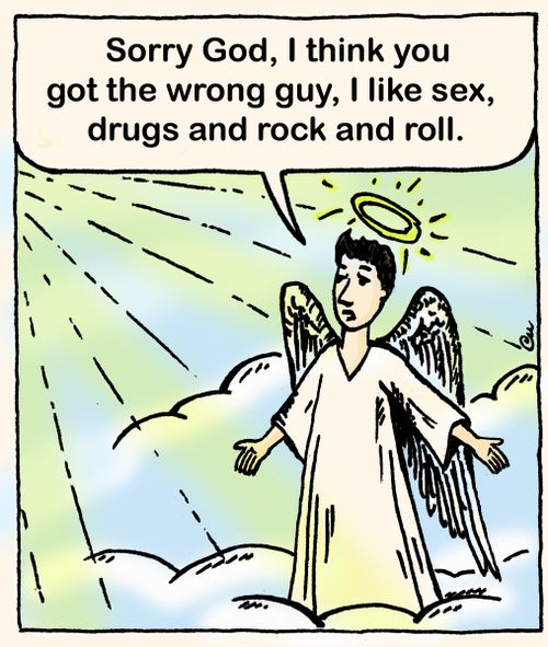 'Sorry God, I think you got the wrong guy, I like sex, drugs and rock and roll.'