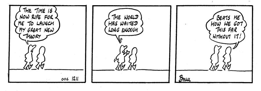 'The time is now ripe for me to launch my great new theory. . . the world has waited long enough!'