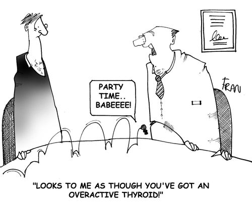 'Looks to me as though you have an overactive thyroid!'