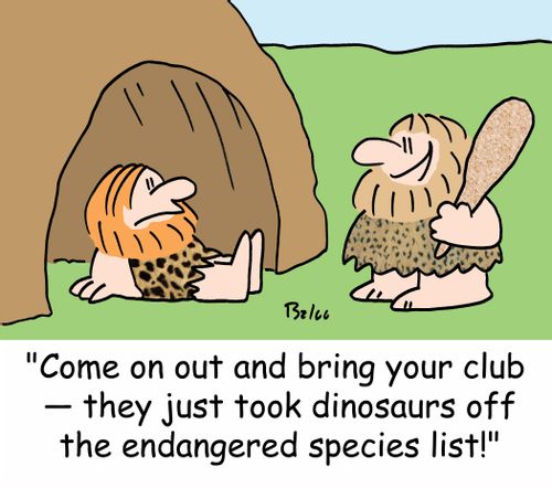 'Come on out and bring your club -- they just took dinosaurs off the endangered species list!'