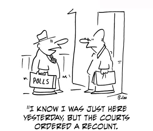 'I know I was just here yesterday, but the courts ordered a recount.'